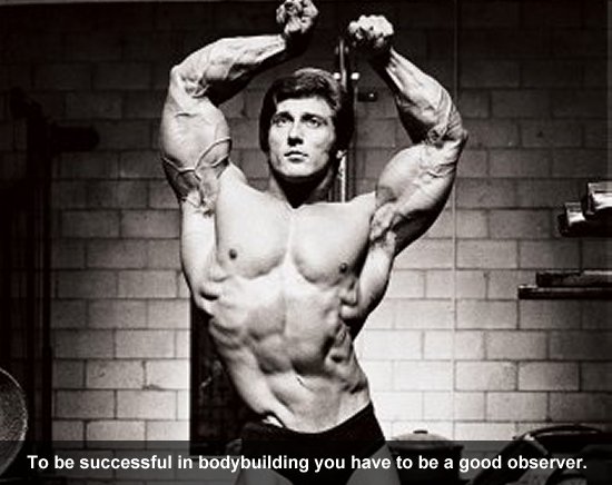 To be successful in bodybuilding you have to be a good observer.