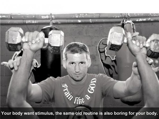 Your body want stimulus, the same old routine is also boring for your body. 